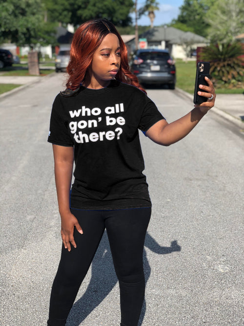 Unisex Who All Gon' Be There Shirt
